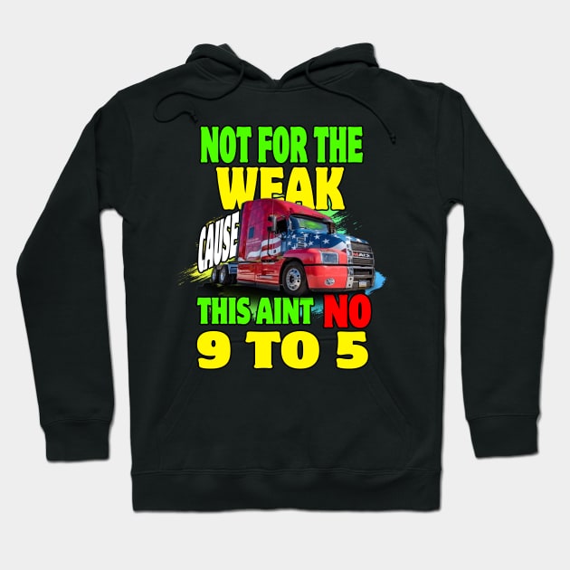 Not for The Weak Cause This Ain't No 9 to 5, Truckers Gifts Hoodie by Trucker Heroes